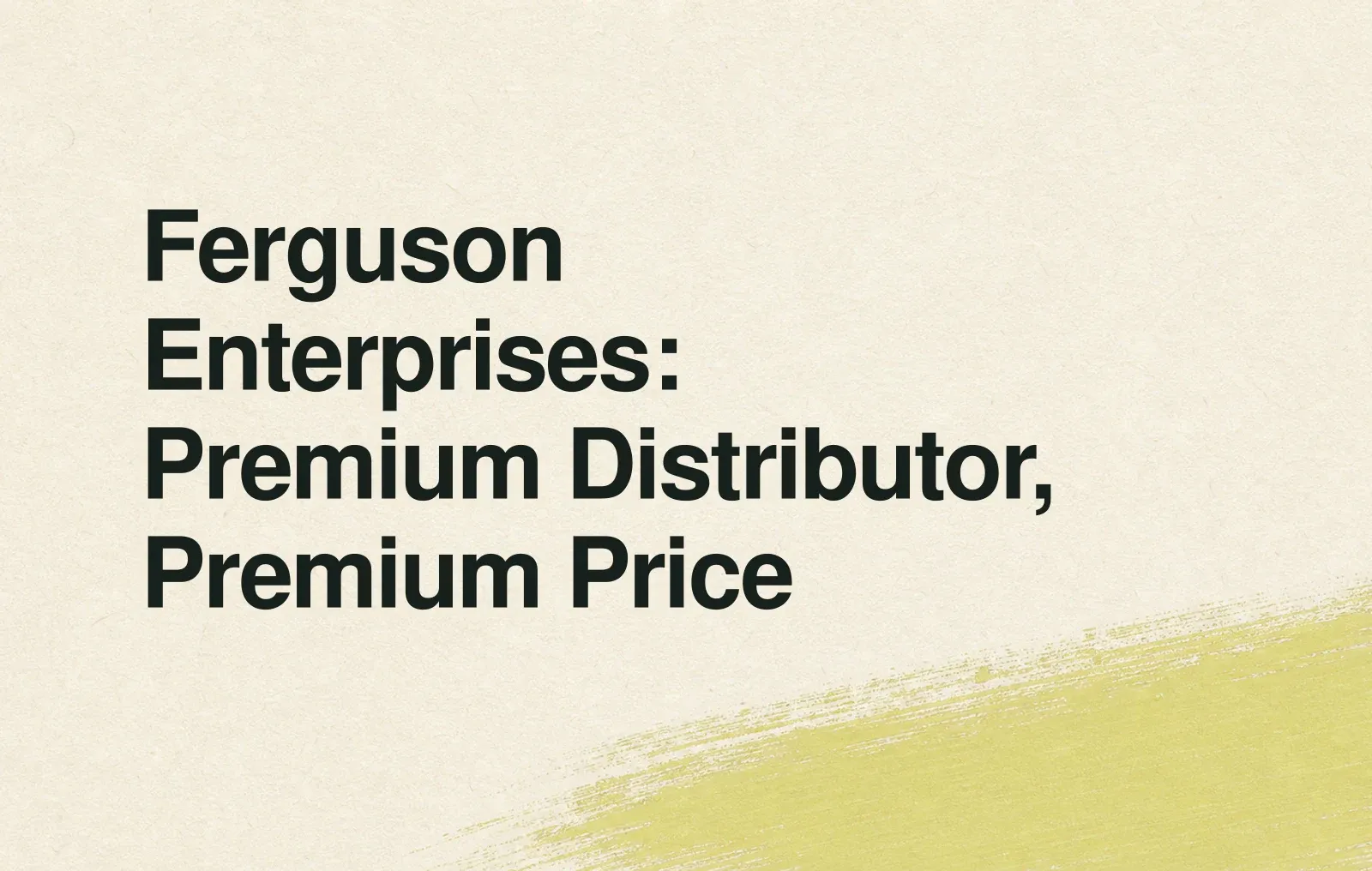 Ferguson Enterprises: Premium Distributor, Premium Price News illustration: Ferguson Enterprises: Premium Distributor, Premium Price