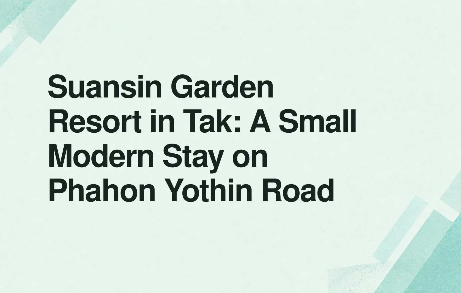 News illustration: Suansin Garden Resort in Tak: A Small Modern Stay on Phahon Yothin Road