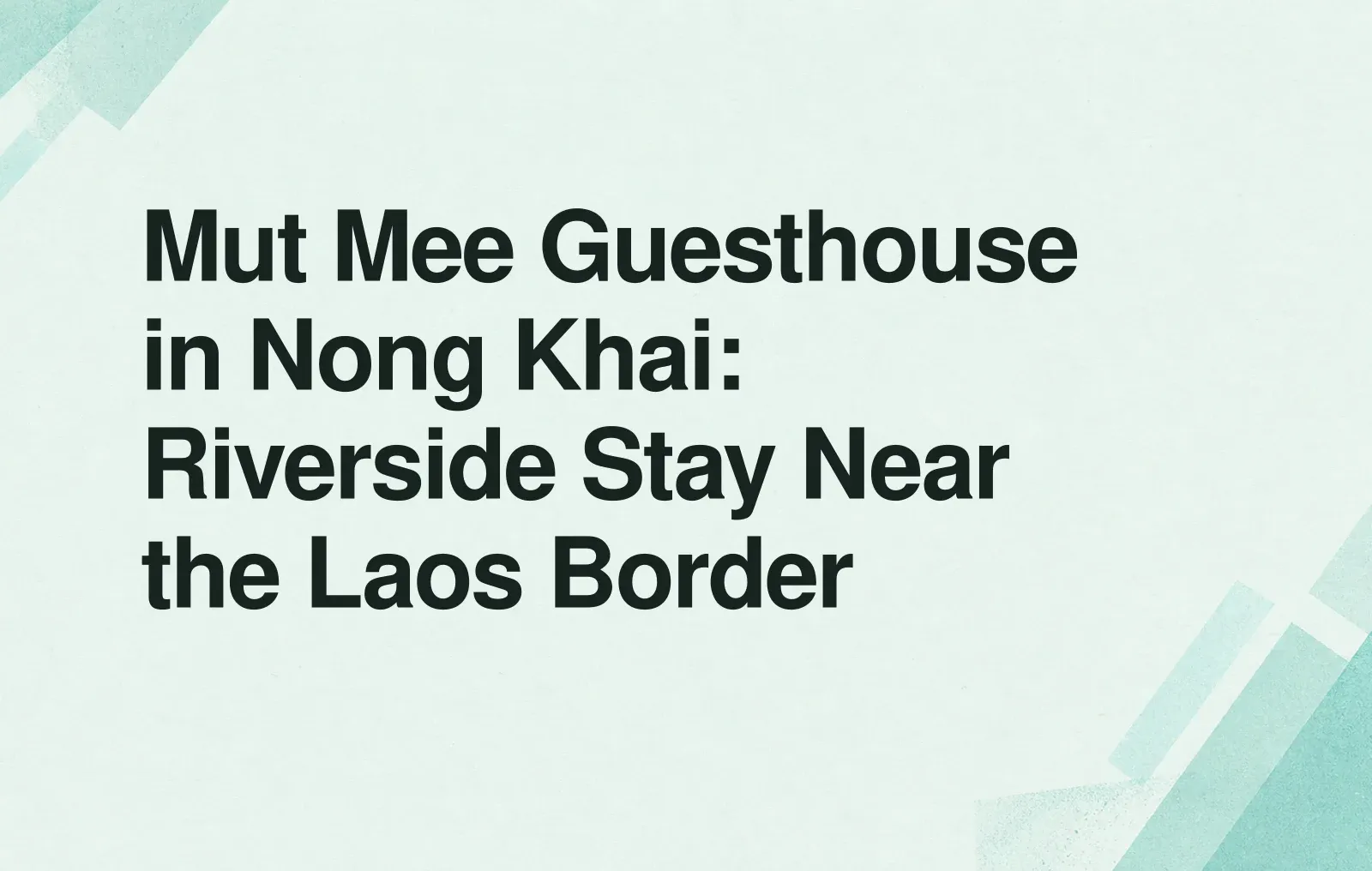 Mut Mee Guesthouse in Nong Khai: Riverside Stay Near the Laos Border News illustration: Mut Mee Guesthouse in Nong Khai: Riverside Stay Near the Laos Border
