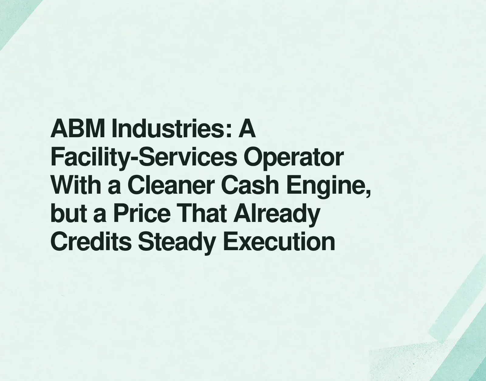 News illustration: ABM Industries: A Facility-Services Operator With a Cleaner Cash Engine, but a Price That Already Credits Steady Execution