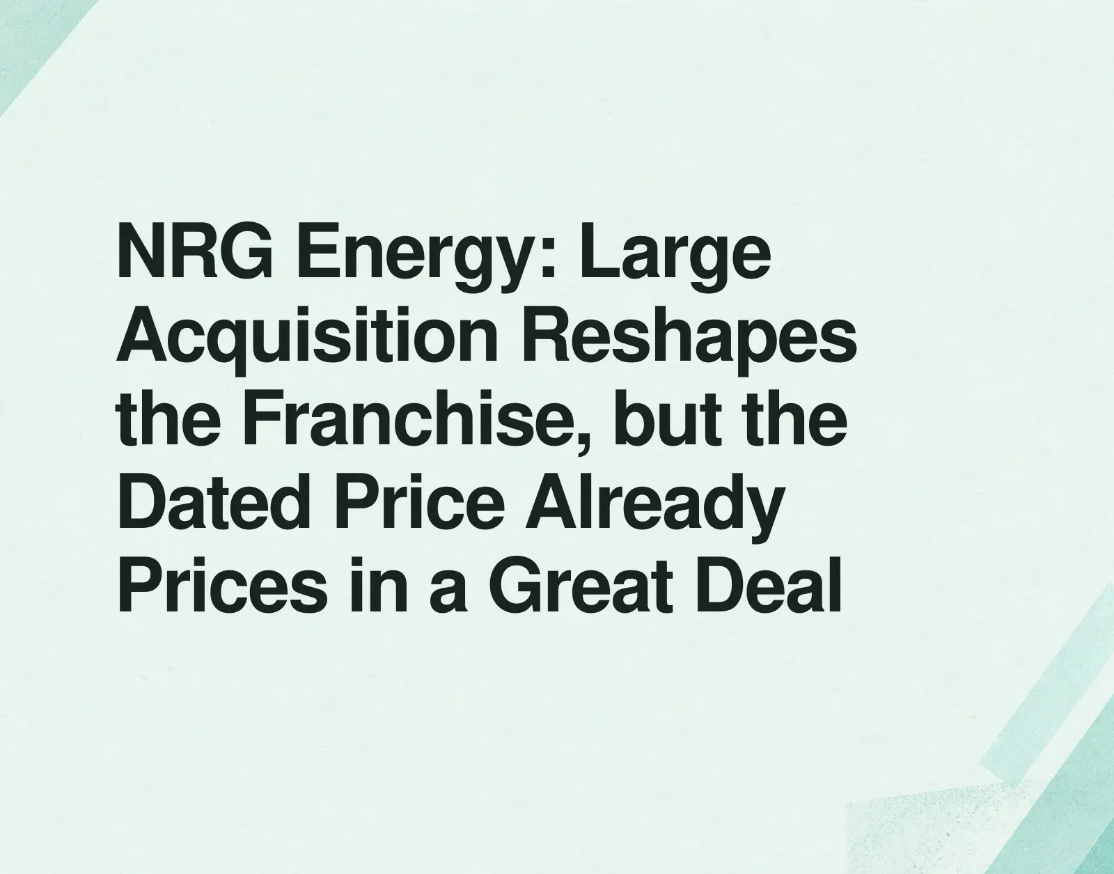 NRG Energy: Large Acquisition Reshapes the Franchise, but the Dated Price Already Prices in a Great Deal News illustration: NRG Energy: Large Acquisition Reshapes the Franchise, but the Dated Price Already Prices in a Great Deal