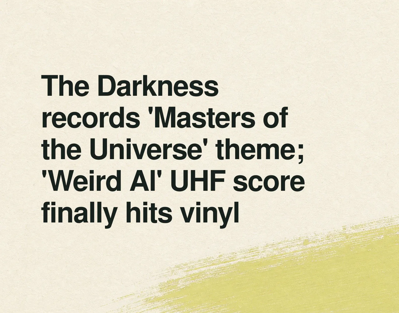 The Darkness records 'Masters of the Universe' theme; 'Weird Al' UHF score finally hits vinyl News illustration: The Darkness records 'Masters of the Universe' theme; 'Weird Al' UHF score finally hits vinyl