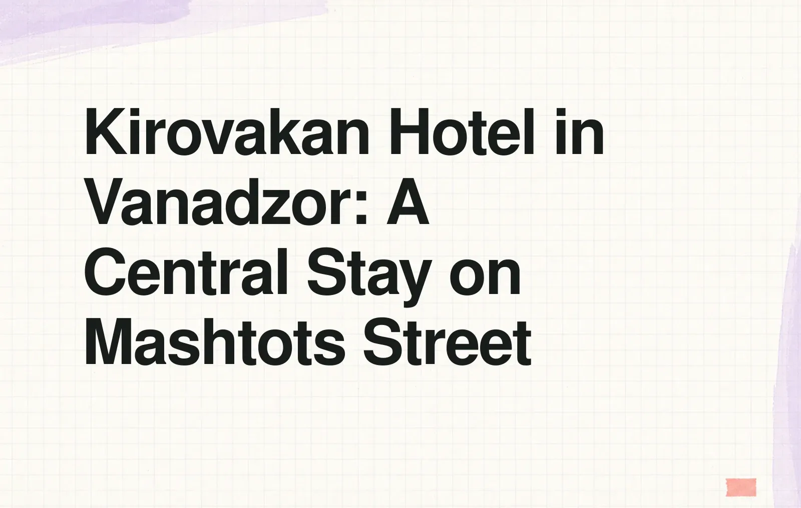 News illustration: Kirovakan Hotel in Vanadzor: A Central Stay on Mashtots Street
