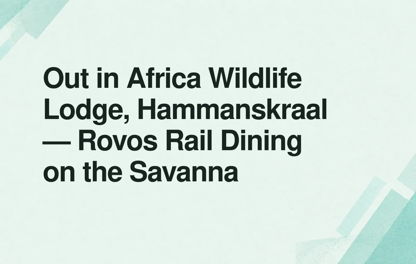 Out in Africa Wildlife Lodge, Hammanskraal — Rovos Rail Dining on the Savanna News illustration: Out in Africa Wildlife Lodge, Hammanskraal — Rovos Rail Dining on the Savanna
