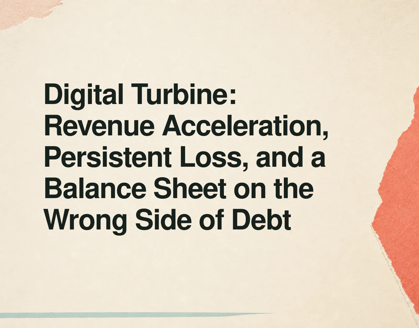 Digital Turbine: Revenue Acceleration, Persistent Loss, and a Balance Sheet on the Wrong Side of Debt News illustration: Digital Turbine: Revenue Acceleration, Persistent Loss, and a Balance Sheet on the Wrong Side of Debt