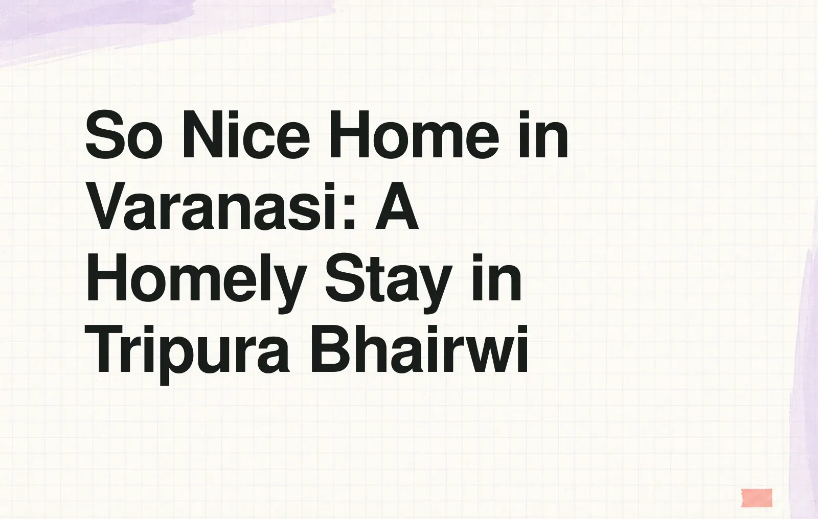 So Nice Home in Varanasi: A Homely Stay in Tripura Bhairwi News illustration: So Nice Home in Varanasi: A Homely Stay in Tripura Bhairwi