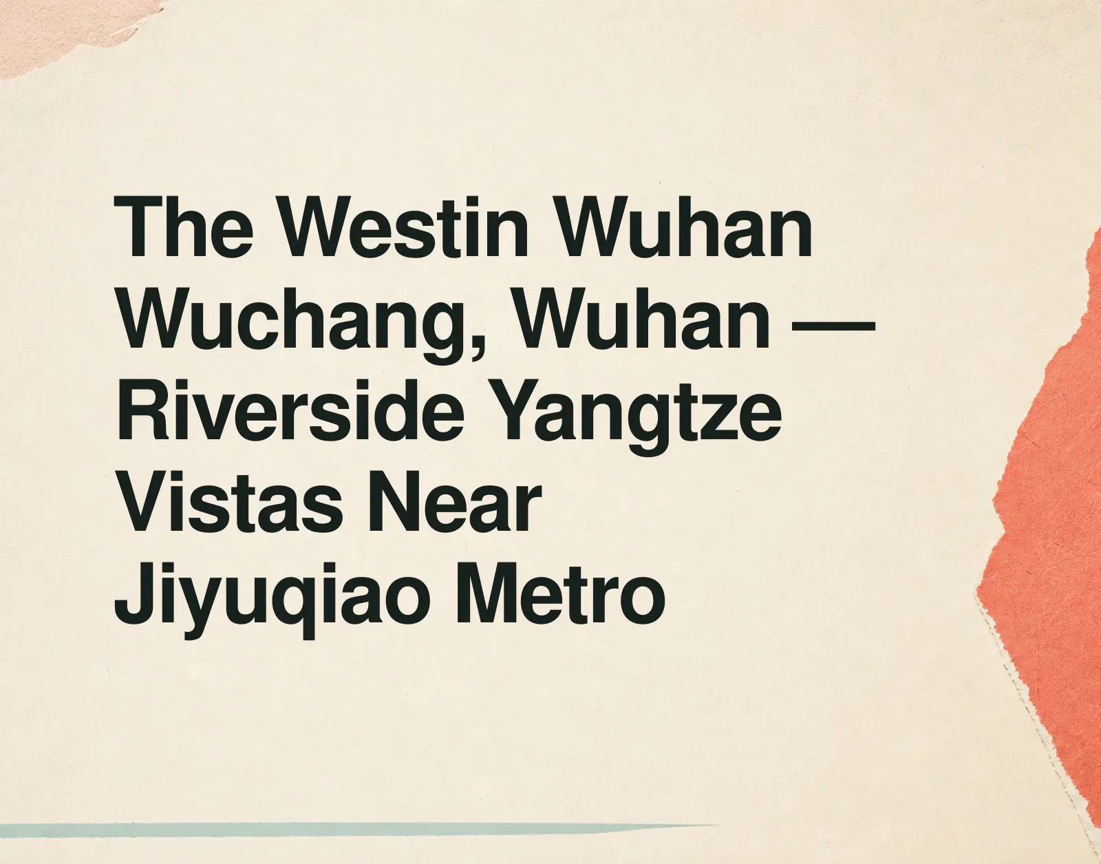 The Westin Wuhan Wuchang, Wuhan — Riverside Yangtze Vistas Near Jiyuqiao Metro News illustration: The Westin Wuhan Wuchang, Wuhan — Riverside Yangtze Vistas Near Jiyuqiao Metro