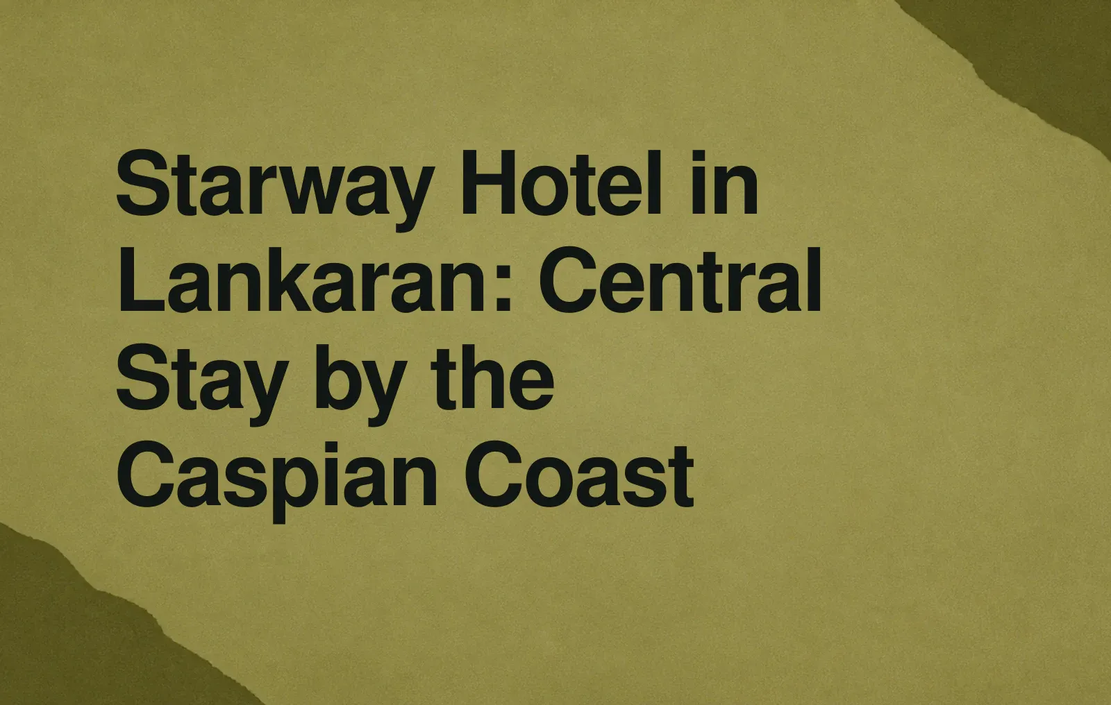 Starway Hotel in Lankaran: Central Stay by the Caspian Coast News illustration: Starway Hotel in Lankaran: Central Stay by the Caspian Coast