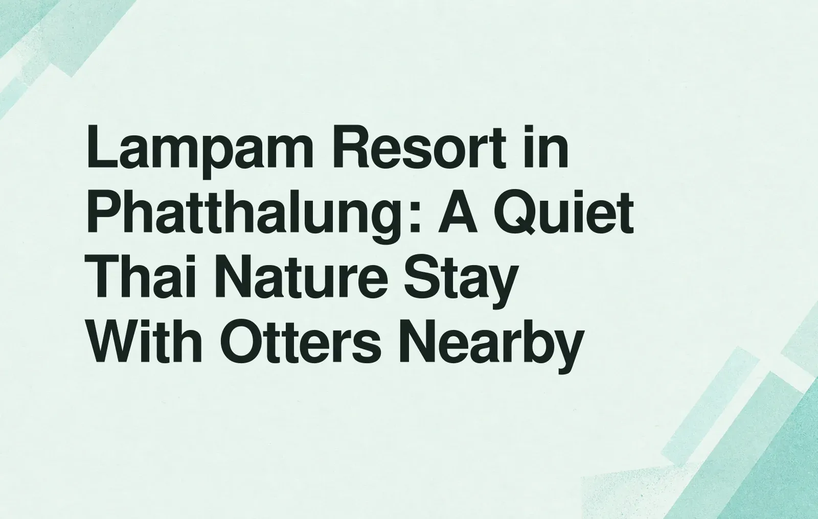 Lampam Resort in Phatthalung: A Quiet Thai Nature Stay With Otters Nearby News illustration: Lampam Resort in Phatthalung: A Quiet Thai Nature Stay With Otters Nearby