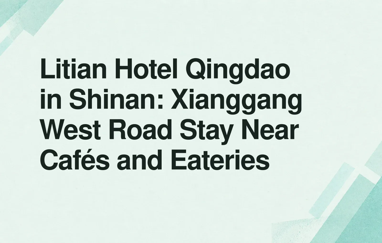 Litian Hotel Qingdao in Shinan: Xianggang West Road Stay Near Cafés and Eateries News illustration: Litian Hotel Qingdao in Shinan: Xianggang West Road Stay Near Cafés and Eateries