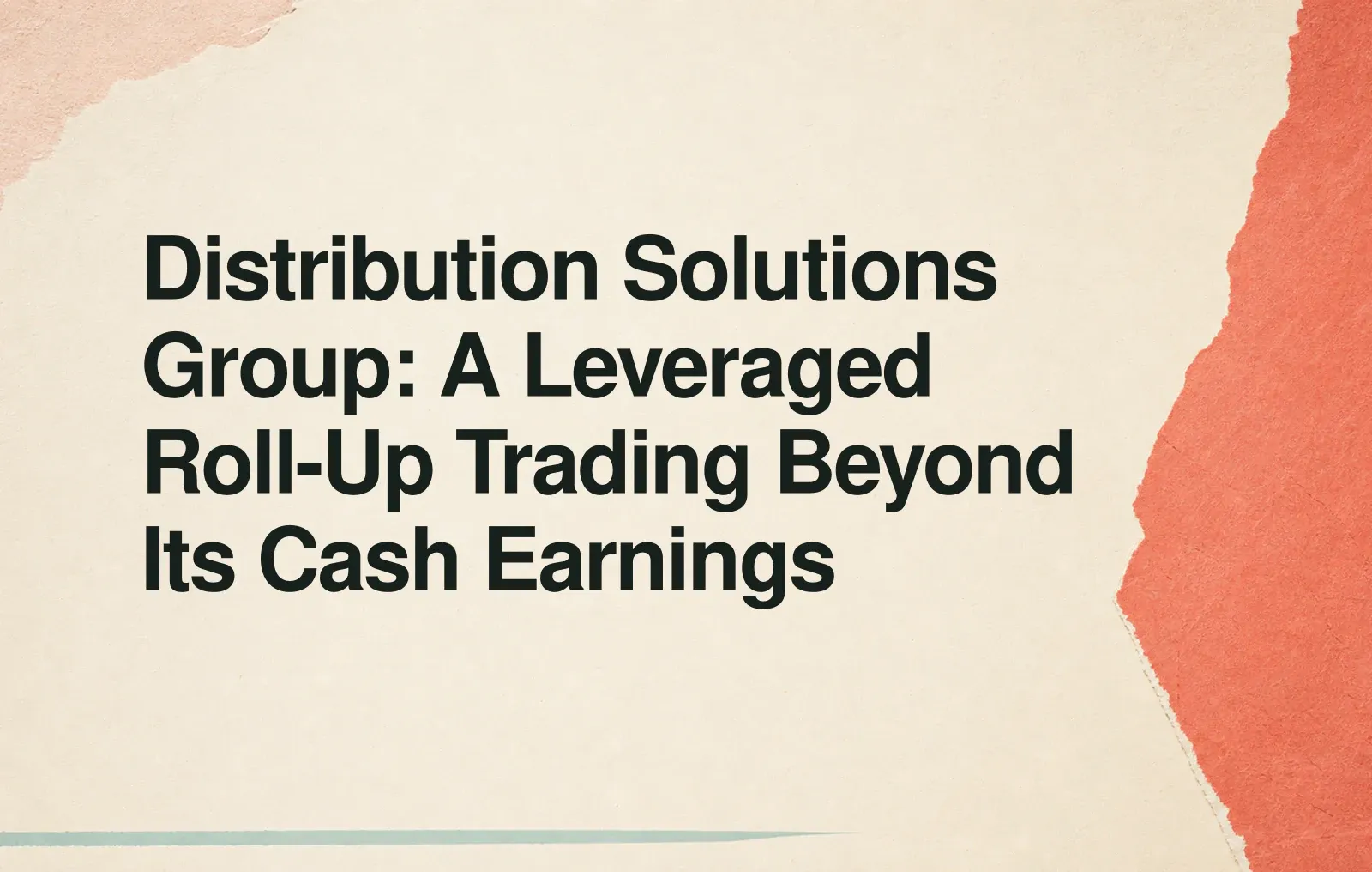 Distribution Solutions Group: A Leveraged Roll-Up Trading Beyond Its Cash Earnings News illustration: Distribution Solutions Group: A Leveraged Roll-Up Trading Beyond Its Cash Earnings