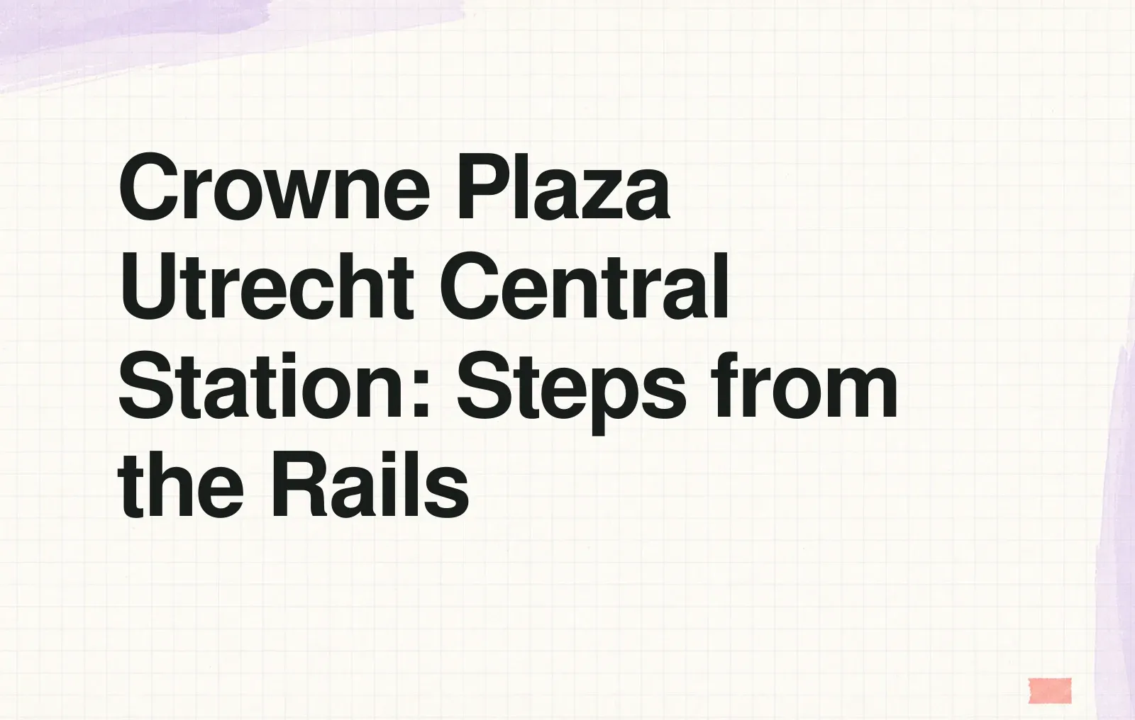 News illustration: Crowne Plaza Utrecht Central Station: Steps from the Rails