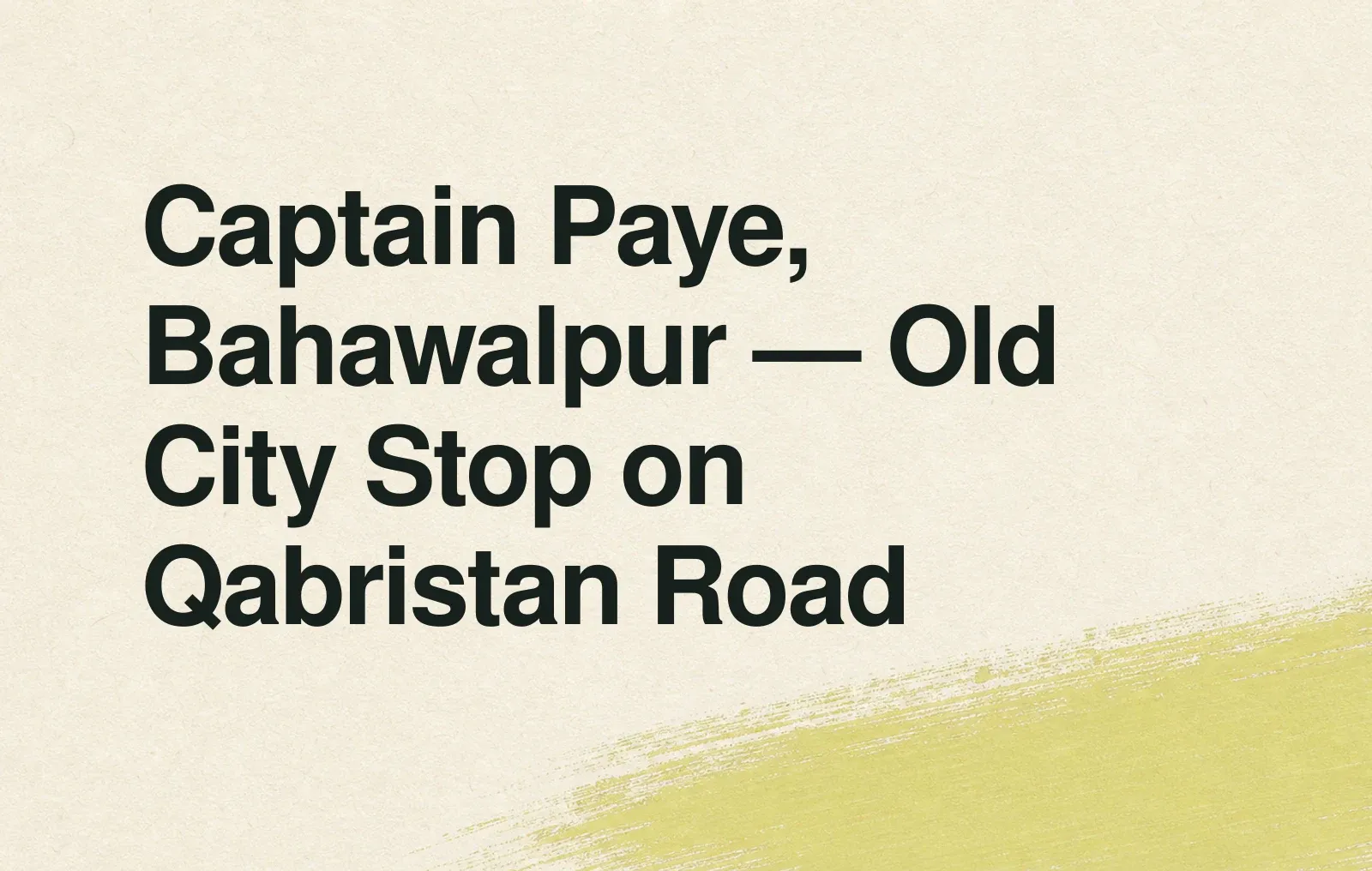 Captain Paye, Bahawalpur — Old City Stop on Qabristan Road News illustration: Captain Paye, Bahawalpur — Old City Stop on Qabristan Road
