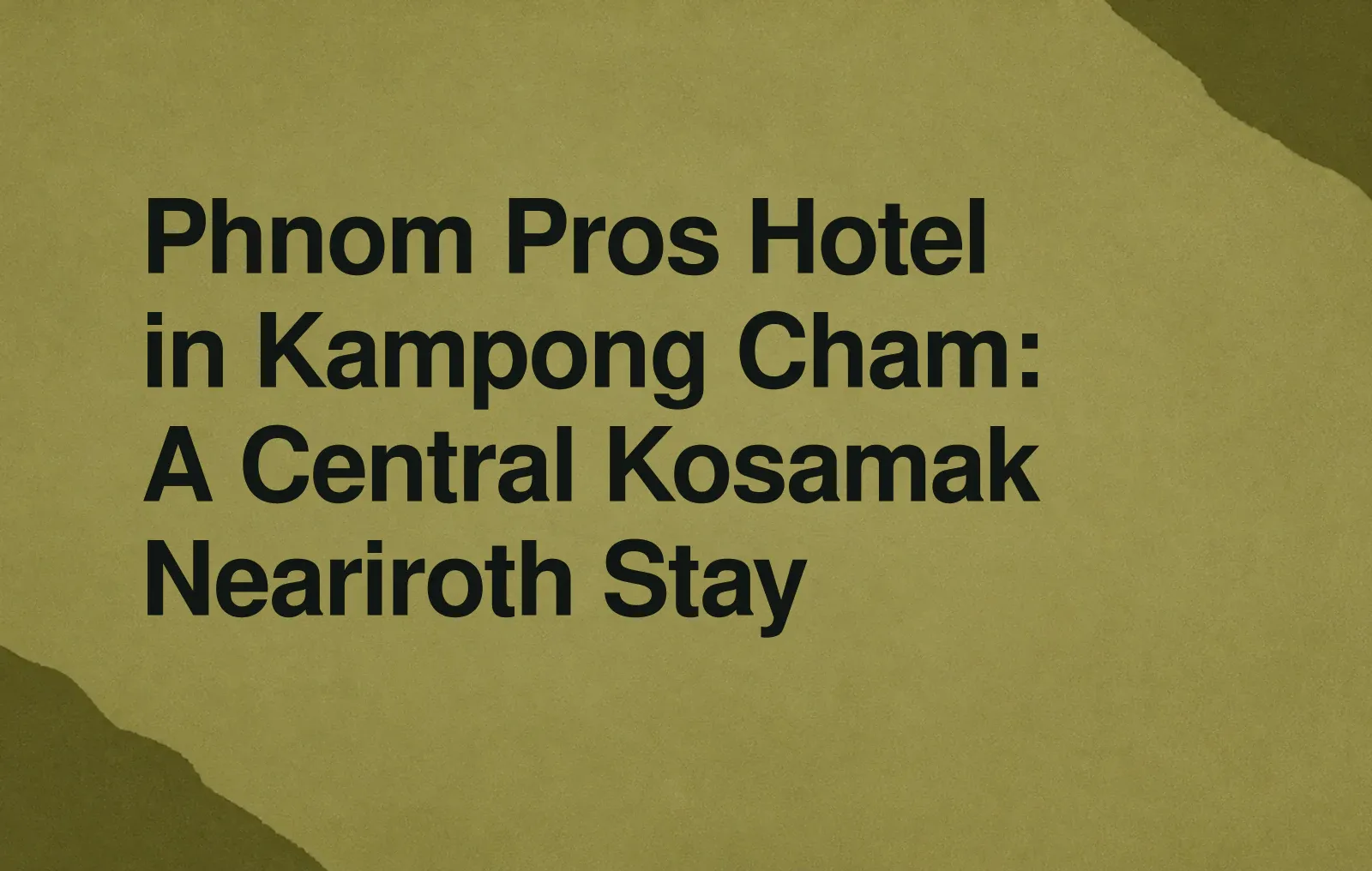 Phnom Pros Hotel in Kampong Cham: A Central Kosamak Neariroth Stay News illustration: Phnom Pros Hotel in Kampong Cham: A Central Kosamak Neariroth Stay