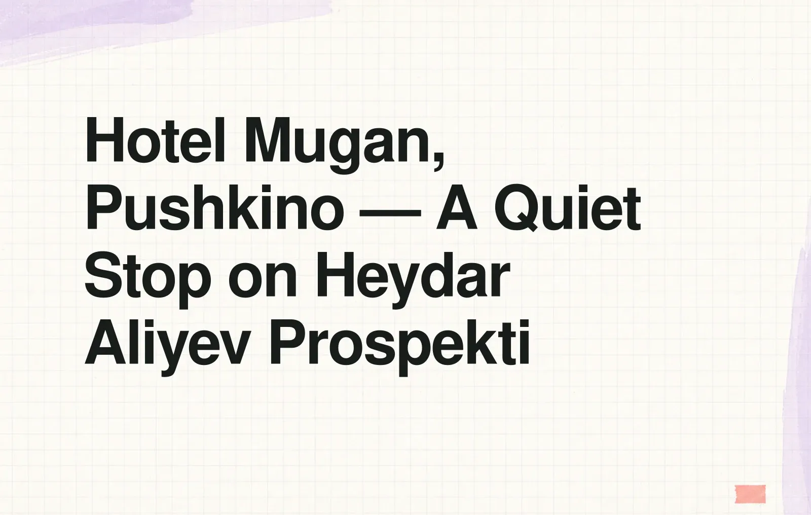 Hotel Mugan, Pushkino — A Quiet Stop on Heydar Aliyev Prospekti News illustration: Hotel Mugan, Pushkino — A Quiet Stop on Heydar Aliyev Prospekti