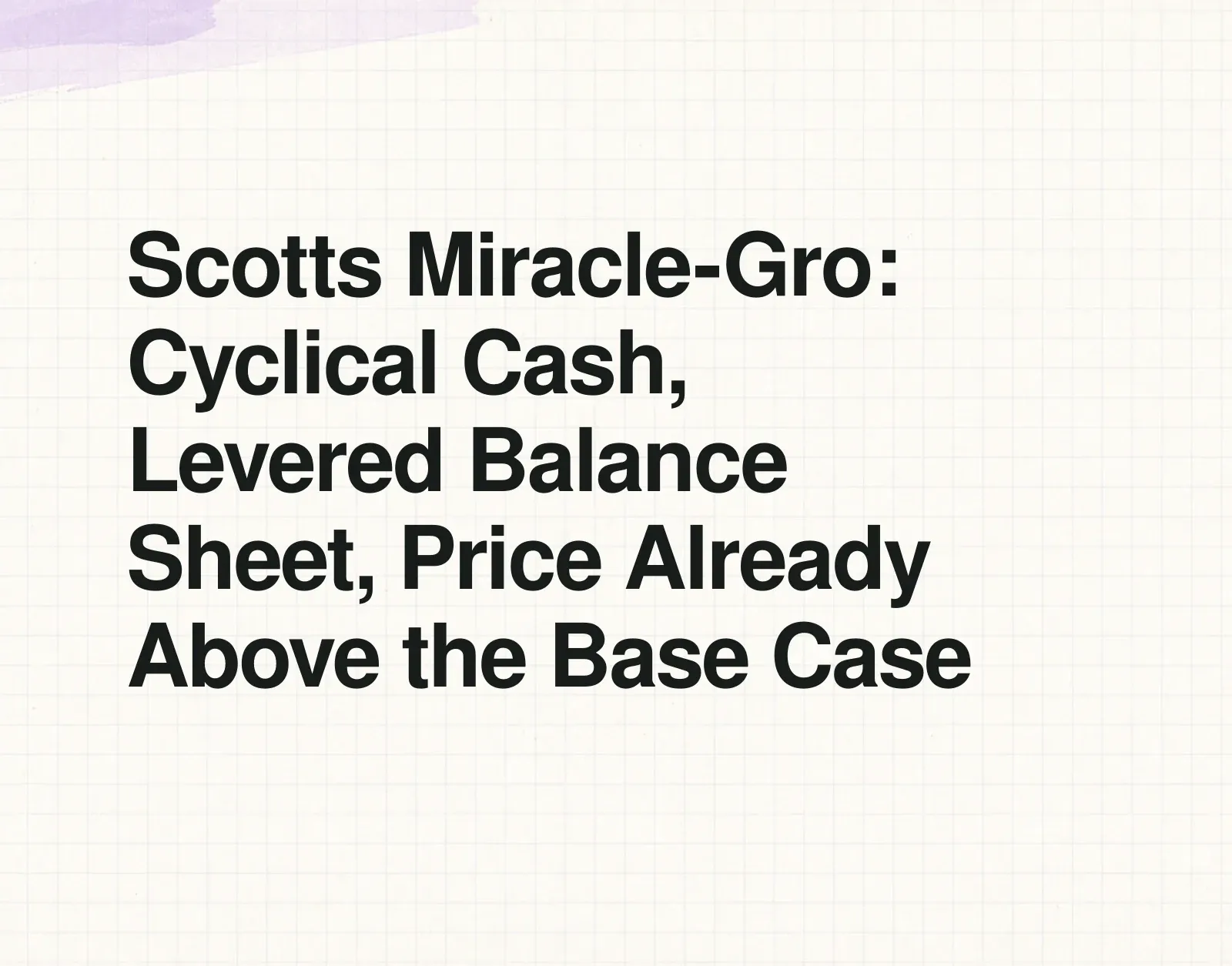 Scotts Miracle-Gro: Cyclical Cash, Levered Balance Sheet, Price Already Above the Base Case News illustration: Scotts Miracle-Gro: Cyclical Cash, Levered Balance Sheet, Price Already Above the Base Case