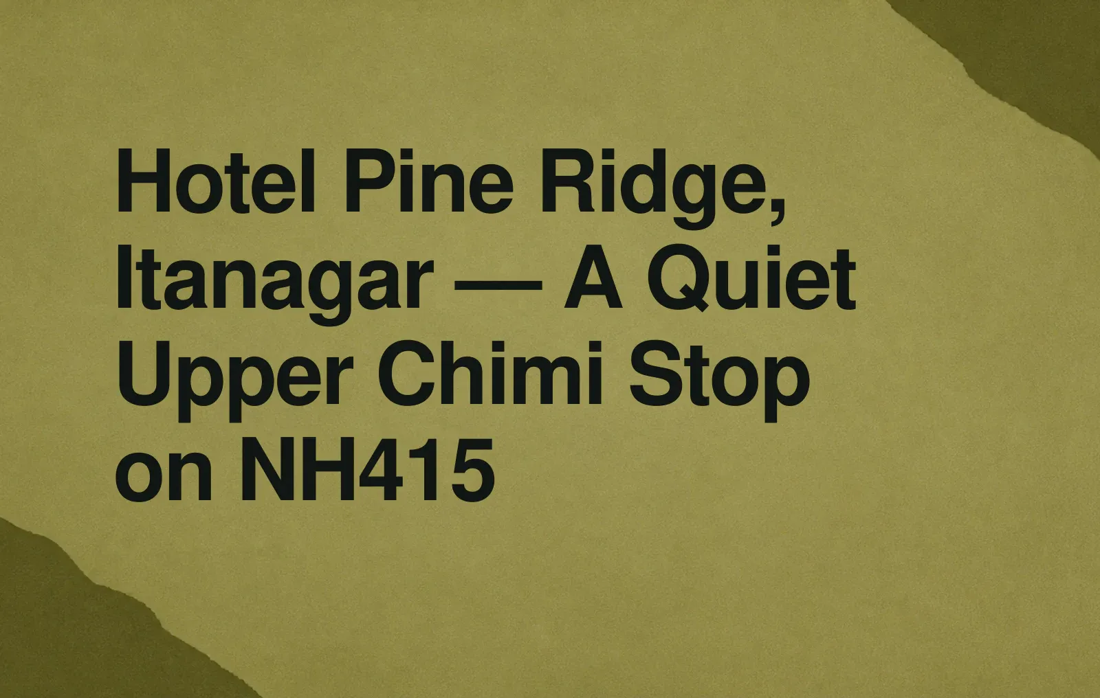 Hotel Pine Ridge, Itanagar — A Quiet Upper Chimi Stop on NH415 News illustration: Hotel Pine Ridge, Itanagar — A Quiet Upper Chimi Stop on NH415