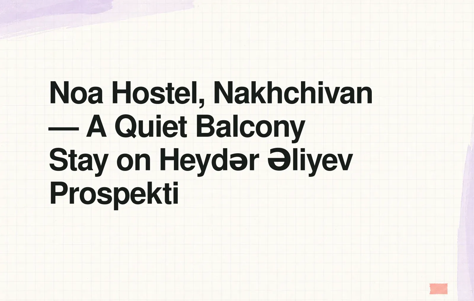 Noa Hostel, Nakhchivan — A Quiet Balcony Stay on Heydər Əliyev Prospekti News illustration: Noa Hostel, Nakhchivan — A Quiet Balcony Stay on Heydər Əliyev Prospekti