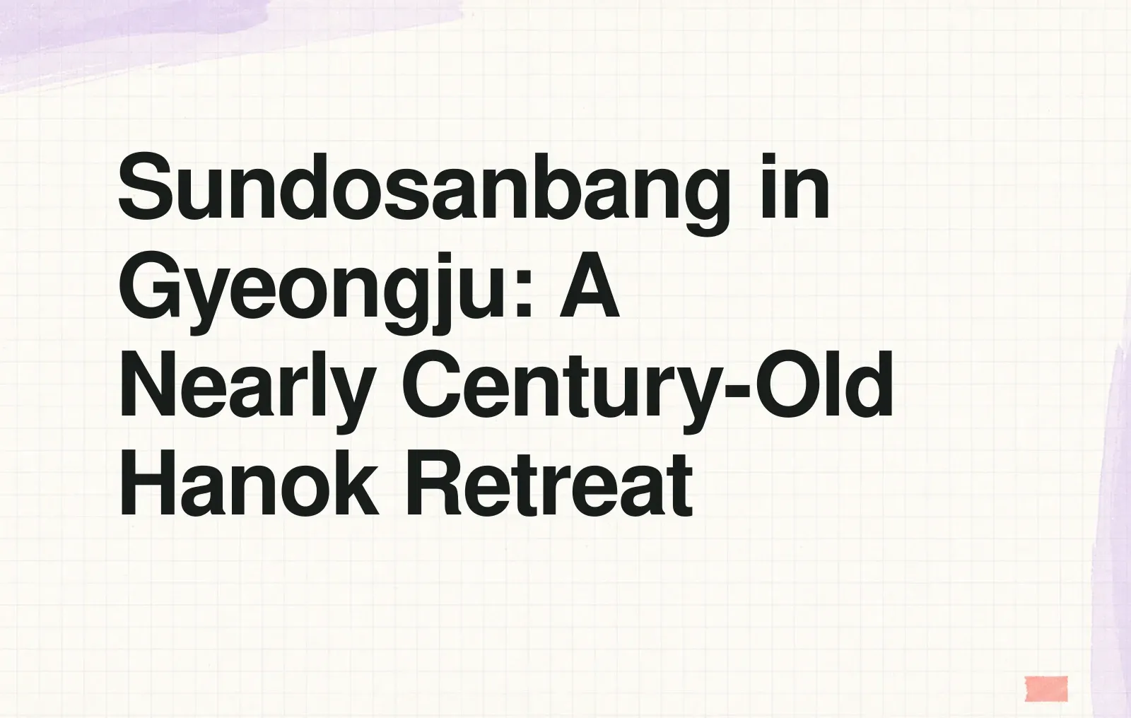 Sundosanbang in Gyeongju: A Nearly Century-Old Hanok Retreat News illustration: Sundosanbang in Gyeongju: A Nearly Century-Old Hanok Retreat