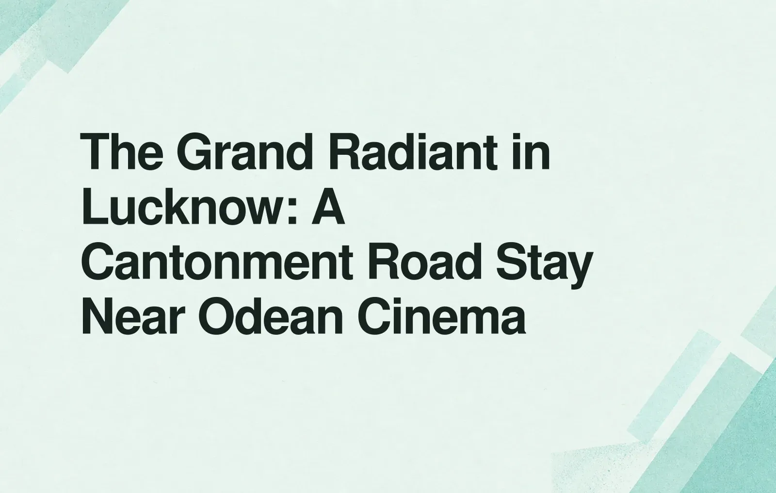 News illustration: The Grand Radiant in Lucknow: A Cantonment Road Stay Near Odean Cinema