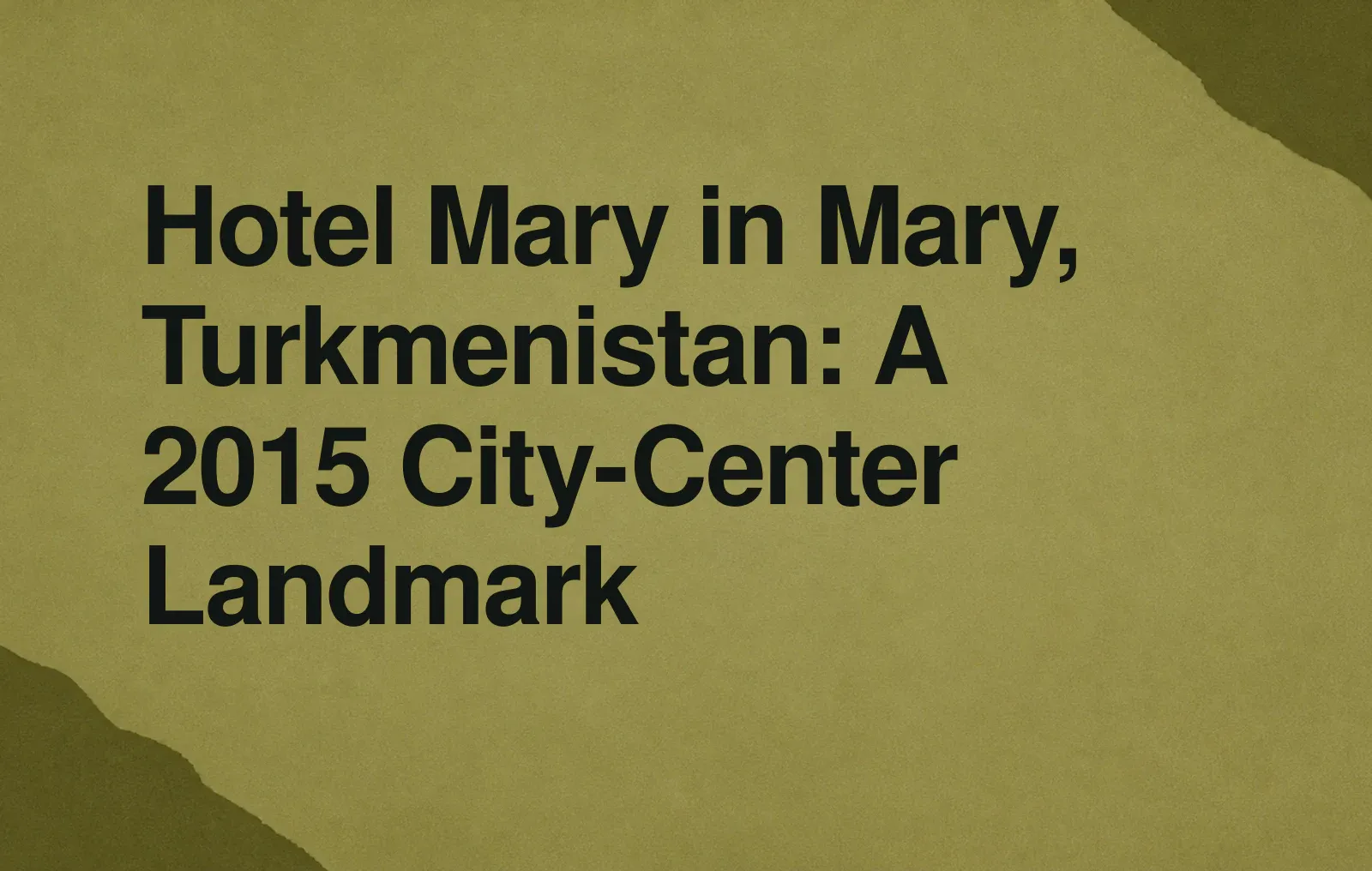 News illustration: Hotel Mary in Mary, Turkmenistan: A 2015 City-Center Landmark