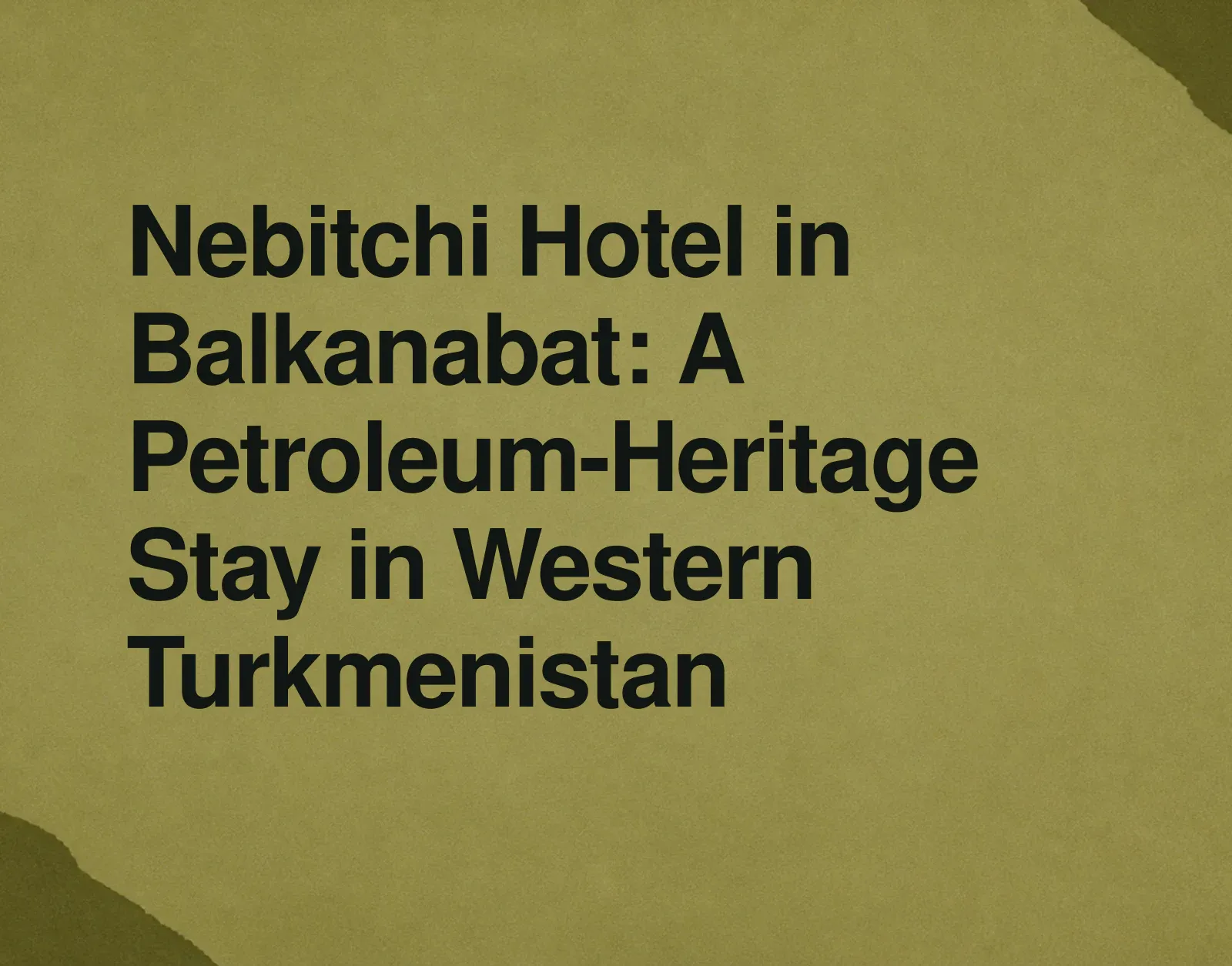 Nebitchi Hotel in Balkanabat: A Petroleum-Heritage Stay in Western Turkmenistan News illustration: Nebitchi Hotel in Balkanabat: A Petroleum-Heritage Stay in Western Turkmenistan