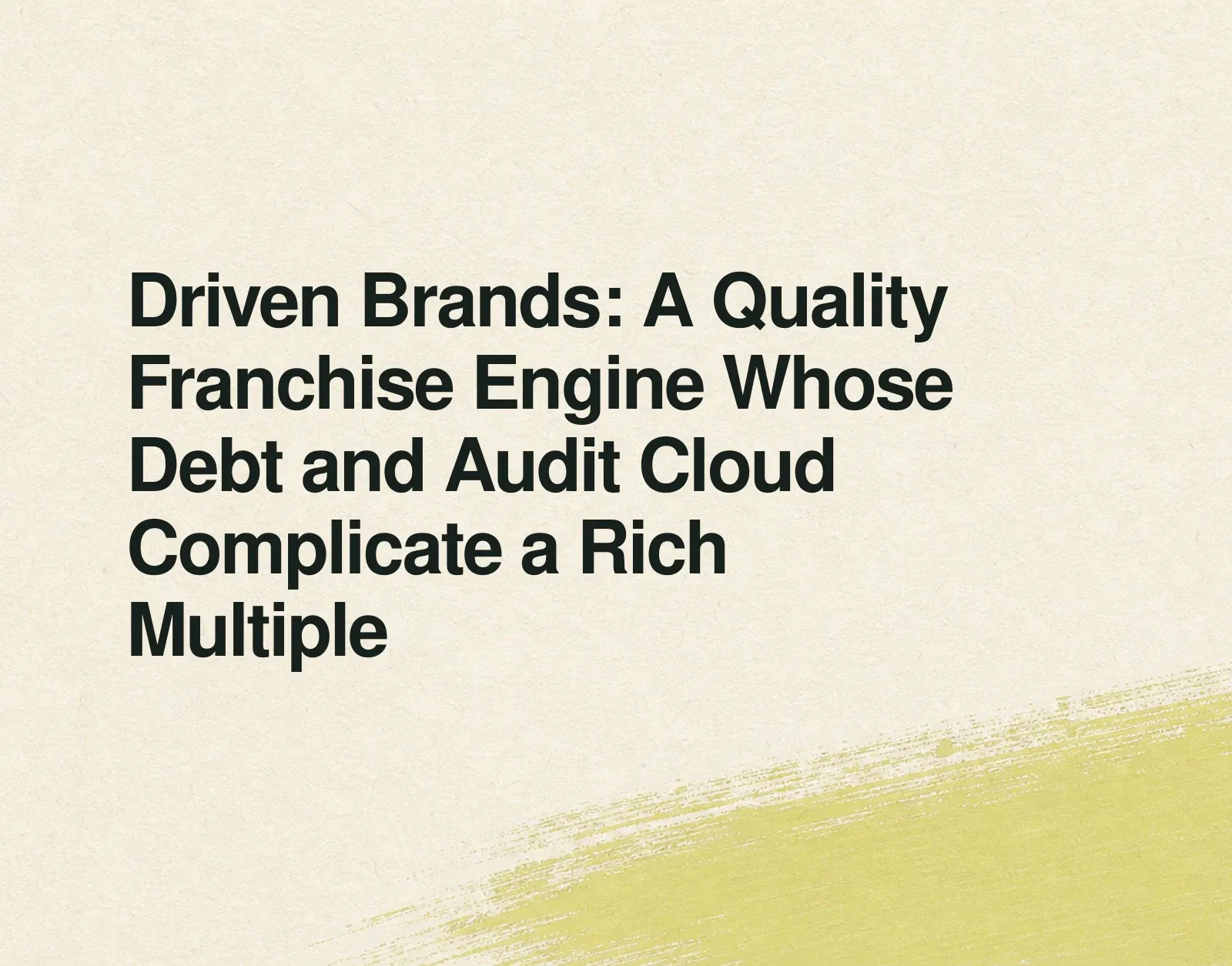 Driven Brands: A Quality Franchise Engine Whose Debt and Audit Cloud Complicate a Rich Multiple News illustration: Driven Brands: A Quality Franchise Engine Whose Debt and Audit Cloud Complicate a Rich Multiple